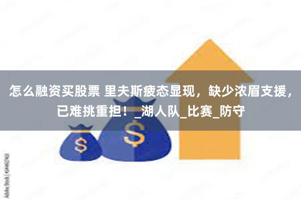 怎么融资买股票 里夫斯疲态显现，缺少浓眉支援，已难挑重担！_湖人队_比赛_防守